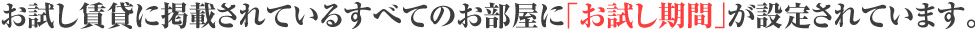 お試し賃貸に掲載されているすべてのお部屋に「お試し期間」が設定されています。